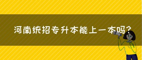 河南统招专升本能上一本吗？