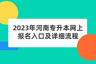 2023年河南专升本网上报名入口及详细流程