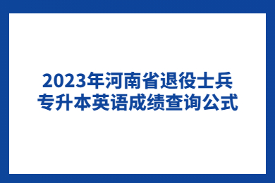 2023年河南省退役士兵专升本英语成绩查询公式